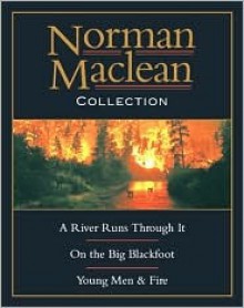 Norman MacLean Collection: River Runs Through It, Young Men, Big Blackfoot - Norman Maclean, Ivan Doig, John Maclean