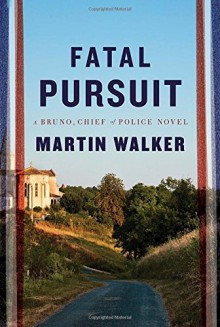 Fatal Pursuit: A novel (Bruno, Chief of Police Series) - Martin Walker