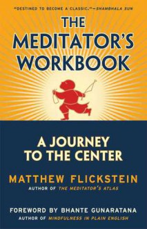 The Meditator's Workbook: A Journey to the Center - Matthew Flickstein, Bhante Henepola Gunaratana