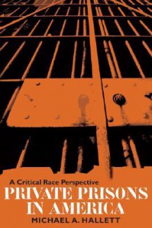 Private Prisons in America: A Critical Race Perspective - Michael A. Hallett, Randall Shelden