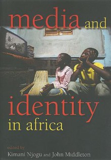 Media and Identity in Africa - Kimani Njogu, John F. M. Middleton