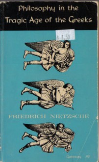 Philosophy in the Tragic Age of the Greeks - Friedrich Nietzsche, Marianne Cowan, Friedrich Nietxche