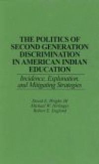 The Politics of Second Generation Discrimination in American Indian Education: Incidence, Explanation and Mitigating Strategies - David E. Wright, Robert E. England