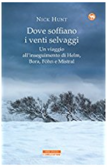 Dove soffiano i venti selvaggi. Un viaggio all'inseguimento di Helm, Bora, Föhn e Mistral - Nick Hunt, L. Prandino