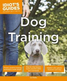 Idiot's Guides: Dog Training - Liz Palika