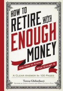 Teresa Ghilarducci: How to Retire with Enough Money : And How to Know What Enough Is (Hardcover); 2015 Edition - Teresa Ghilarducci