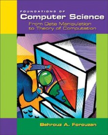 Foundations of Computer Science: From Data Manipulation to Theory of Computation - Behrouz A. Forouzan