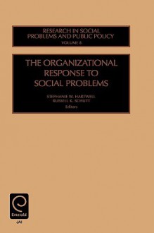 The Organizational Response to Social Problems (Research in Social Problems & Public Policy) - S. Hartwell, Stephanie Hartwell