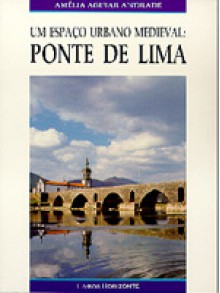 Um Espaço Urbano Medieval. Ponte de Lima - Amélia Aguiar Andrade