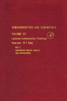 Semiconductors and Semimetals, Volume 22C: Lightwave Communications Technology: Semiconductor Injection Lasers, II Light-Emitting Diodes - W.T. Tsang