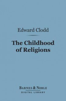 The Childhood of Religions (Barnes & Noble Digital Library) - Edward Clodd