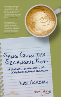 Sang Guru dan Secangkir Kopi: Sejarawan Onghokham dan Dunia Baru Bernama Indonesia - Andi Achdian