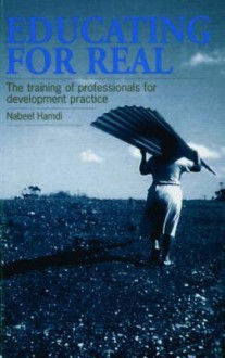 Educating for Real: The Training of Professionals for Development Practice - Nabeel Hamdi