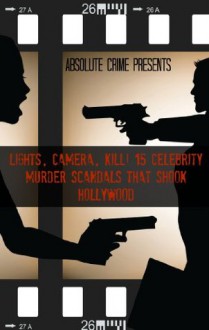 Lights, Camera, Kill! 15 Celebrity Murder Scandals That Shook Hollywood - William Webb