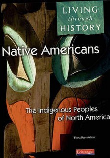 Living Through History: Core Book Native Americans: The Indigenous Peoples Of North America - Fiona Reynoldson