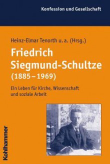 Friedrich Siegmund-Schultze (1885-1969): Ein Leben Fur Kirche, Wissenschaft Und Soziale Arbeit - Heinz-Elmar Tenorth