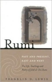 Rumi: Past and Present, East and West - Franklin D. Lewis