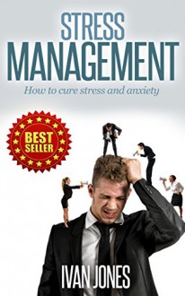 Stress Management - How to cure stress and anxiety - Ivan Jones