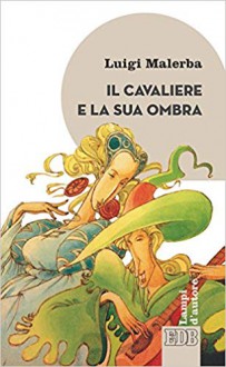 Il cavaliere e la sua ombra - Luigi Malerba