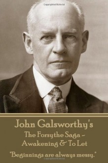 John Galsworthy's the Forsyte Sage - Awakening & to Let: "Beginnings Are Always Messy." - John Galsworthy