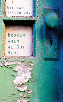 Broken When We Got Here - William Taylor Jr.