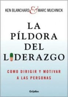 Pildora Del Liderazgo - Kenneth H. Blanchard, Flora Casas, Marc Muchnick