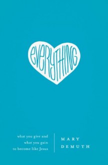 Everything: What You Give and What You Gain to Become Like Jesus - Mary DeMuth