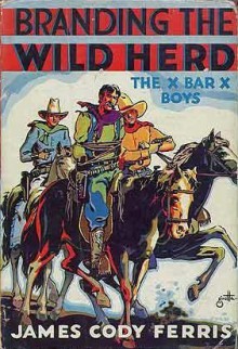 The X Bar X Boys Branding the Wild Herd - James Cody Ferris, J. Clemens Gretta