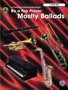 Be a Top Player -- Mostly Ballads: E-Flat Alto Sax, Book & CD [With CD] - Ethan Neuburg, Tony Esposito