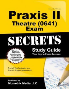 Praxis II Theatre (0641) Exam Secrets Study Guide: Praxis II Test Review for the Praxis II: Subject Assessments - Praxis II Exam Secrets Test Prep Team