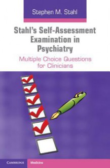 Stahl's Self-Assessment Examination in Psychiatry: Multiple Choice Questions for Clinicians - Stephen M. Stahl