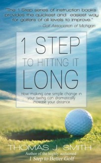 1 Step to Hitting it Long: How Making One Simple Change in Your Golf Swing Can Dramatically Increase Your Distance - Thomas Smith, Randy Jennings