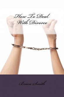 How To Deal With Divorce - Brian Smith