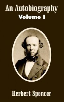 An Autobiography (Volume I) - Herbert Spencer