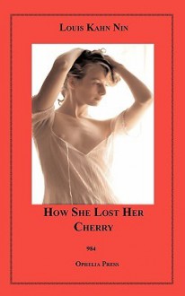 How She Lost Her Cherry: Four Stories Of Girls Becoming Women - Louis Kahn Nin