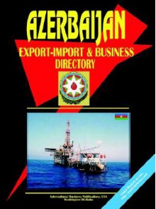 Azerbaijan Export-Import, Trade and Business Directory - USA International Business Publications, USA International Business Publications