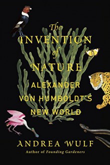 The Invention of Nature: Alexander von Humboldt's New World - Andrea Wulf