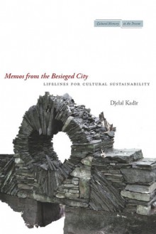 Memos from the Besieged City: Lifelines for Cultural Sustainability - Djelal Kadir