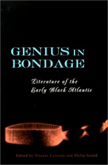 Genius in Bondage: Literature of the Early Black Atlantic - Vincent Carretta