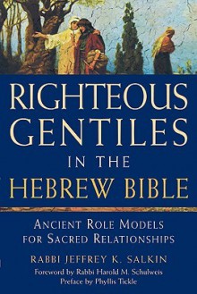 Righteous Gentiles in the Hebrew Bible: Ancient Role Models for Sacred Relationships - Jeffrey K. Salkin, Phyllis A. Tickle, Harold M. Schulweis