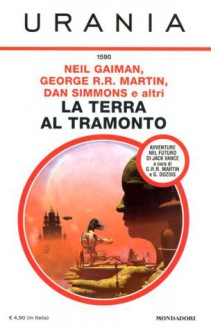 La Terra al tramonto - Tanith Lee, Dan Simmons, Gardner R. Dozois, Howard Waldrop, Elizabeth Hand, Byron Tetrick, Neil Gaiman, George R.R. Martin