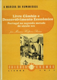 Livre-câmbio e desenvolvimento económico - Portugal na segunda metade do século XIX - Miriam Halpern Pereira