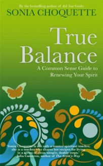 True Balance: A Common Sense Guide to Renewing Your Spirit - Sonia Choquette