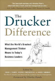 The Drucker Difference: What the World's Greatest Management Thinker Means to Today's Business Leaders - Craig L. Pearce, Joseph A. Maciariello, Hideki Yamawaki