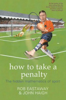 How to Take a Penalty: The Hidden Mathematics of Sport - Robert Eastaway, John Haigh