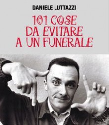 101 Cose da Evitare a un Funerale - Daniele Luttazzi