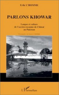 Parlons Khowar: Langue Et Culture de L'Ancien Royaume de Chitral Au Pakistan - Erik L'Homme