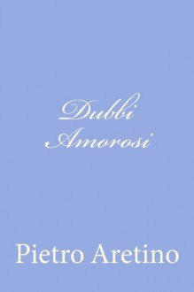 Dubbi Amorosi (Italian Edition) - Pietro Aretino