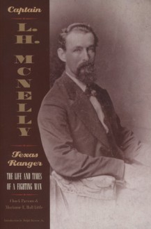 Captain L. H. McNelly, Texas Ranger: The Life and Times of a Fighting Man - Chuck Parsons, Marianne Hall Little, Dolph Briscoe