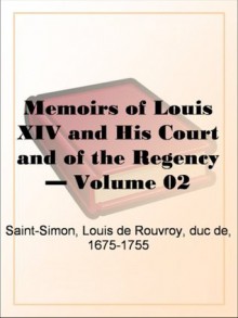 Memoirs of Louis XIV and His Court and of the Regency - Volume 02 - Louis de Rouvroy, duc de Saint-Simon